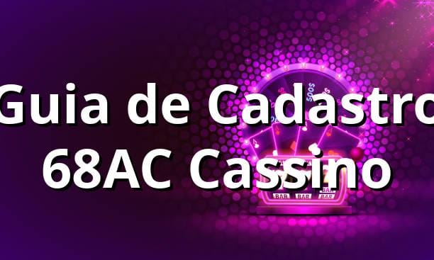 Guia de Cadastro ⭐ 68AC Cassino