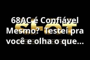 68AC é Confiável Mesmo? 🔥 Testei pra você e olha o que rolou!