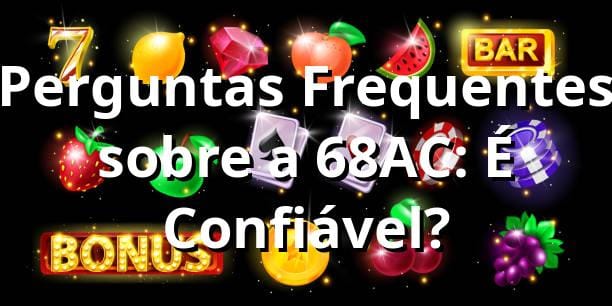 Perguntas Frequentes sobre a 68AC: É Confiável? 🤔